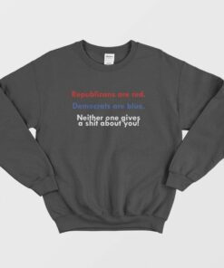 Republicans Are Red Democrats Are Blue Neither One Gives A Shit About You Sweatshirt 2