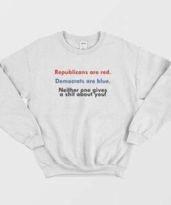 Republicans Are Red Democrats Are Blue Neither One Gives A Shit About You Sweatshirt 3