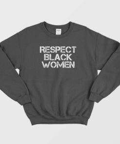 Respect Black Women Sweatshirt 1 Respect Black Women Sweatshirt 2