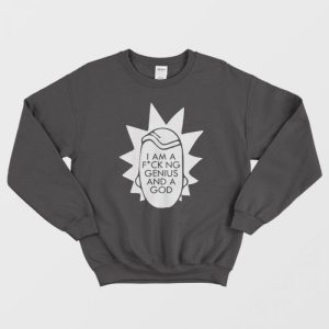 Rick And Morty I Am A Fucking Genius And A God Sweatshirt 1