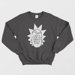 Rick And Morty I Am A Fucking Genius And A God Sweatshirt 2