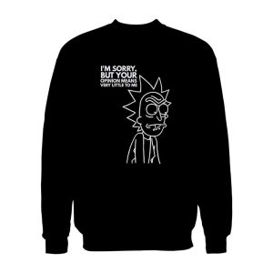 Rick And Morty Quotes Sweatshirt Im Sorry But Your Opinion Means Very Little To Me 1