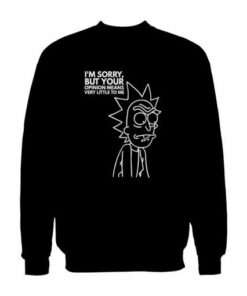 Rick And Morty Quotes Sweatshirt Im Sorry But Your Opinion Means Very Little To Me 2