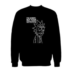 Rick And Morty Quotes Sweatshirt Im Sorry But Your Opinion Means Very Little To Me 2