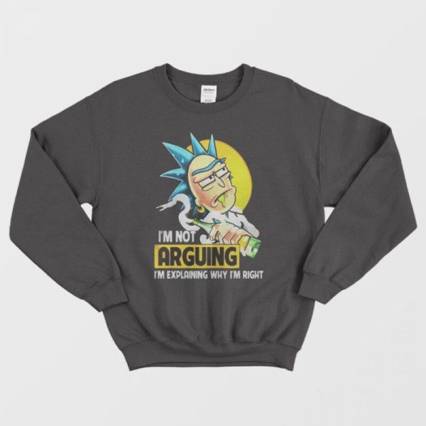 Rick Sanchez I’m Not Arguing I’m Explaining Why I’m Right Sweatshirt