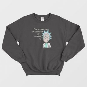 Rick and Morty I'm Not Arguing Sweatshirt 3