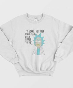 Rick and Morty Sorry Your Opinion Means Very Little To Me Sweatshirt 2