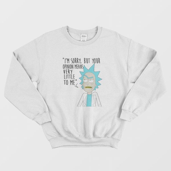 Rick and Morty Sorry Your Opinion Means Very Little To Me Sweatshirt