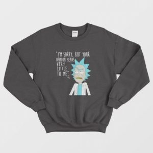 Rick and Morty Sorry Your Opinion Means Very Little To Me Sweatshirt 3