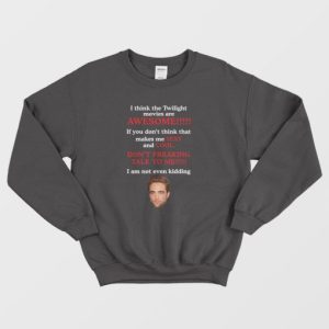 Robert Pattinson I Think The Twilight Movies Are Awesome Sweatshirt 3