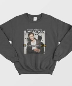 Robert Pattinson Is My Batman Sweatshirt 2