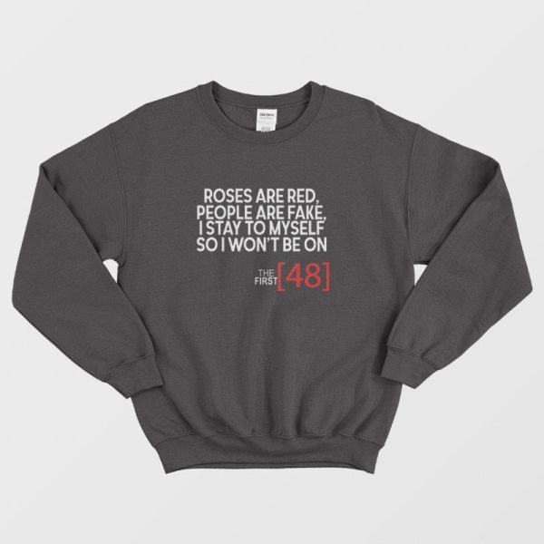 Roses Are Red People Are Fake I Stay To Myself So I Won’t Be On The First 48 Sweatshirt