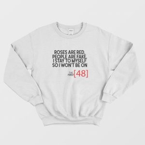 Roses Are Red People Are Fake I Stay To Myself So I Won’t Be On The First 48 Sweatshirt