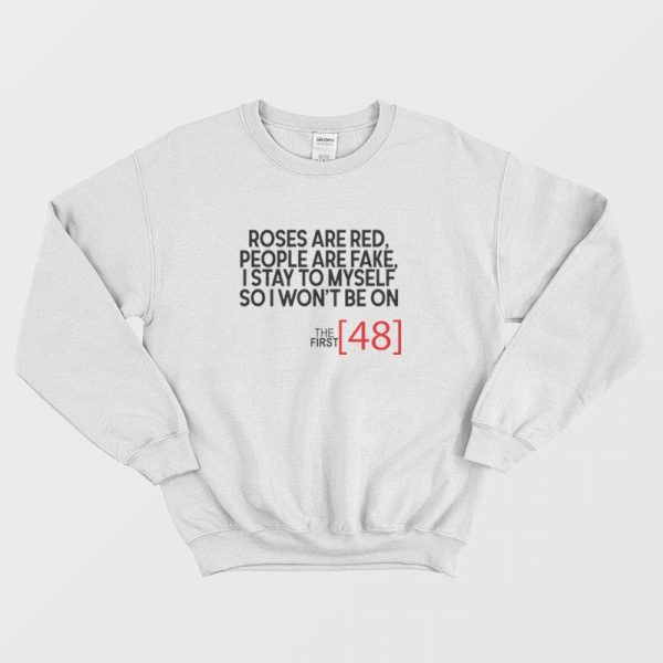 Roses Are Red People Are Fake I Stay To Myself So I Won’t Be On The First 48 Sweatshirt