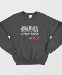 Roses Are Red People Are Fake I Stay To Myself So I Won't Be On The First 48 Sweatshirt 2 Roses Are Red People Are Fake I Stay To Myself So I Wont Be On The First 48 Sweatshirt 3