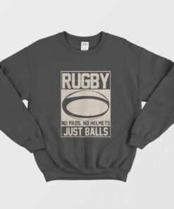 Rugby No Helmets No Pads Just Balls Sweatshirt 1