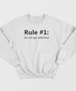 Rule 1 Do Not Get Attached Sweatshirt 3