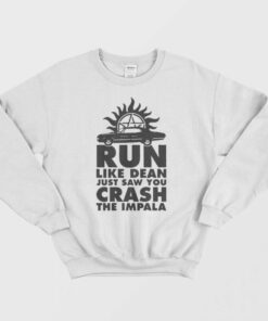 Run Like Dean Just Saw You Crash The Impala Sweatshirt 1
