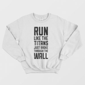 Run Like The Titans Just Broke Through The Wall Sweatshirt