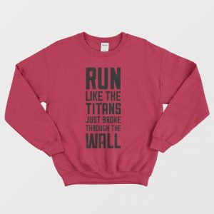 Run Like The Titans Just Broke Through The Wall Sweatshirt 3