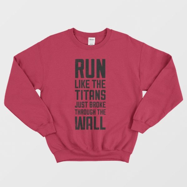 Run Like The Titans Just Broke Through The Wall Sweatshirt