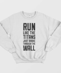 Run Like The Titans Just Broke Through The Wall Sweatshirt 3 Run Like The Titans Just Broke Through The Wall Sweatshirt 4