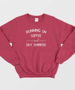 Running On Coffee amp Dry Shampoo Sweatshirt 4