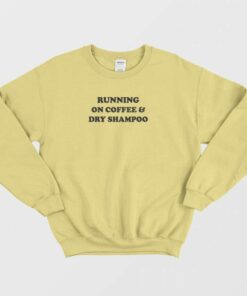 Running On Coffee and Dry Shampoo Sweatshirt 3
