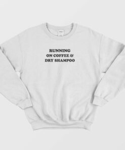 Running On Coffee and Dry Shampoo Sweatshirt 4