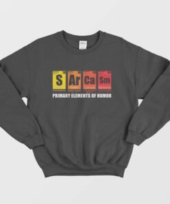 Sarcasm Primary Elements of Humor Sweatshirt 1