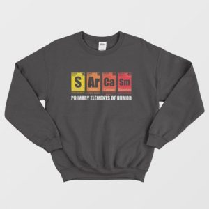 Sarcasm Primary Elements of Humor Sweatshirt