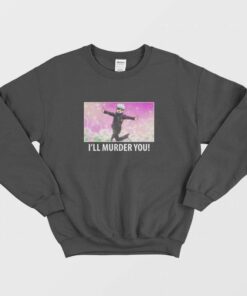 Satoru Gojo Ill Murder You Sweatshirt 1