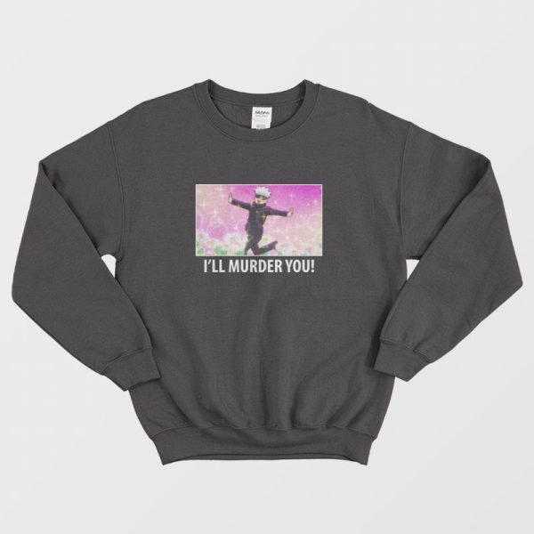 Satoru Gojo I’ll Murder You Sweatshirt