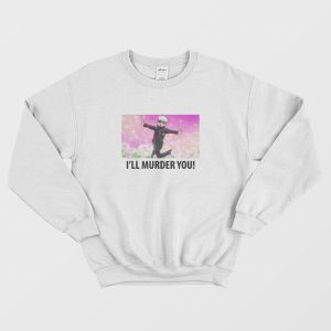 Satoru Gojo I’ll Murder You Sweatshirt