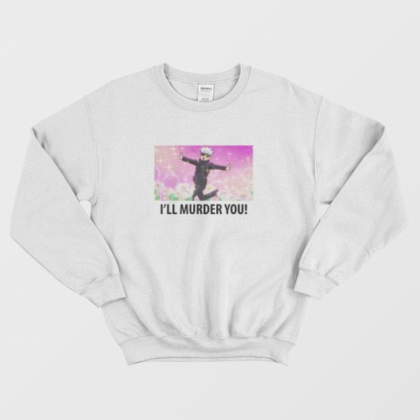 Satoru Gojo I’ll Murder You Sweatshirt