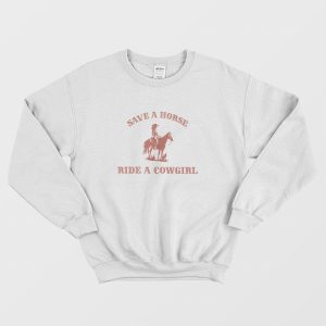 Save A Horse Ride A Cowgirl Sweatshirt