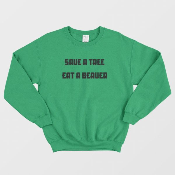 Save A Tree Eat A Beaver Sweatshirt