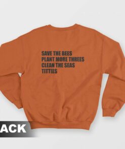 Save The Bees Plant More Threes Clean The Seas Titties Sweatshirt 1
