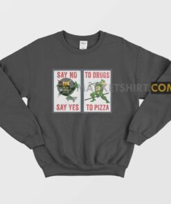 Say No To Drugs Say Yes To Pizza Sweatshirt Ninja Turtles 2
