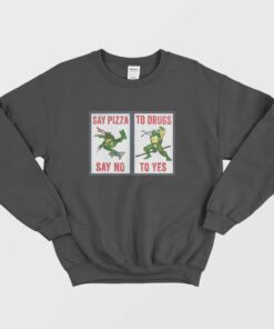 Say Pizza To Drugs Say No To Yes Sweatshirt Ninja Turtles 2