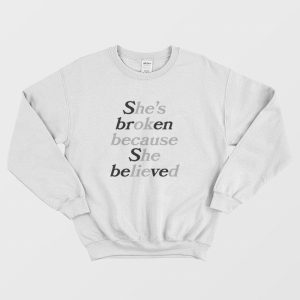 Sbren Sbeved She’s Broken Because She Believed He’s Ok Because He Lied Sweatshirt