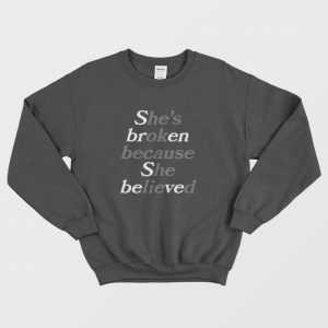 Sbren Sbeved She’s Broken Because She Believed He’s Ok Because He Lied Sweatshirt