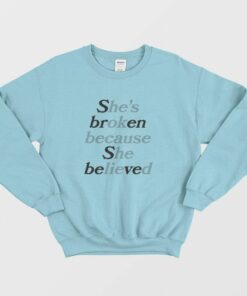 Sbren Sbeved Shes Broken Because She Believed Hes Ok Because He Lied Sweatshirt 3
