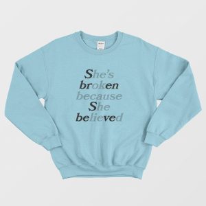 Sbren Sbeved Shes Broken Because She Believed Hes Ok Because He Lied Sweatshirt 3