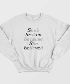 Sbren Sbeved Shes Broken Because She Believed Hes Ok Because He Lied Sweatshirt 4