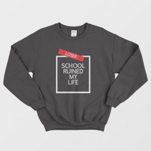 School ruined my deals life sweatshirt