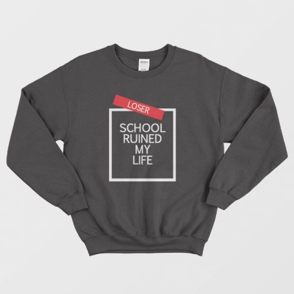 School Ruined My Life Sweatshirt