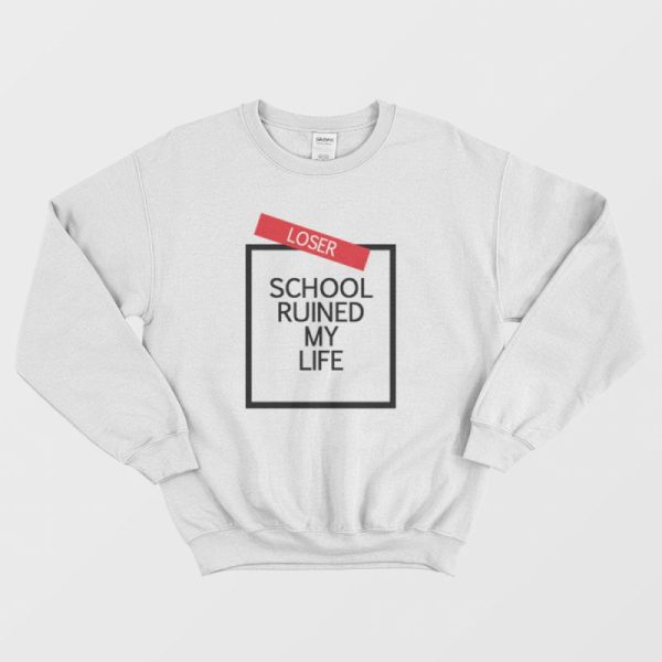 School Ruined My Life Sweatshirt