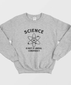 Science Is Not A Liberal Conspiracy Sweatshirt 3