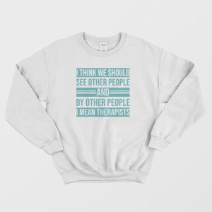 See Other People and By Other People I Mean Therapists Sweatshirt